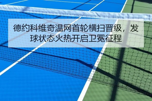 德约科维奇温网首轮横扫晋级，发球状态火热开启卫冕征程